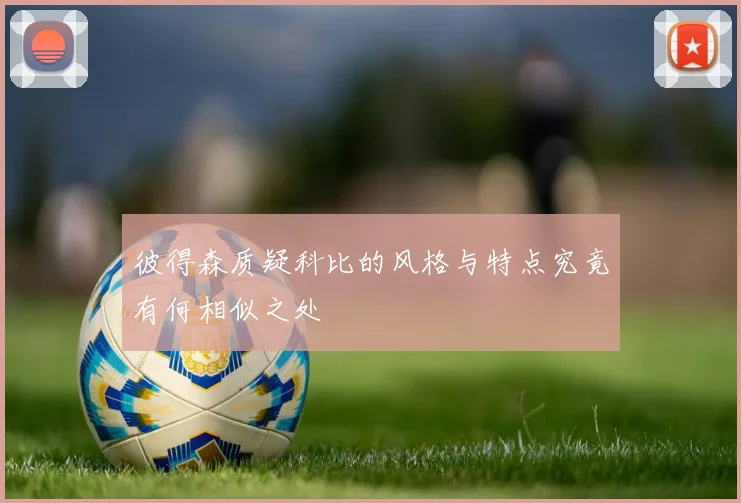 彼得森质疑科比的风格与特点究竟有何相似之处